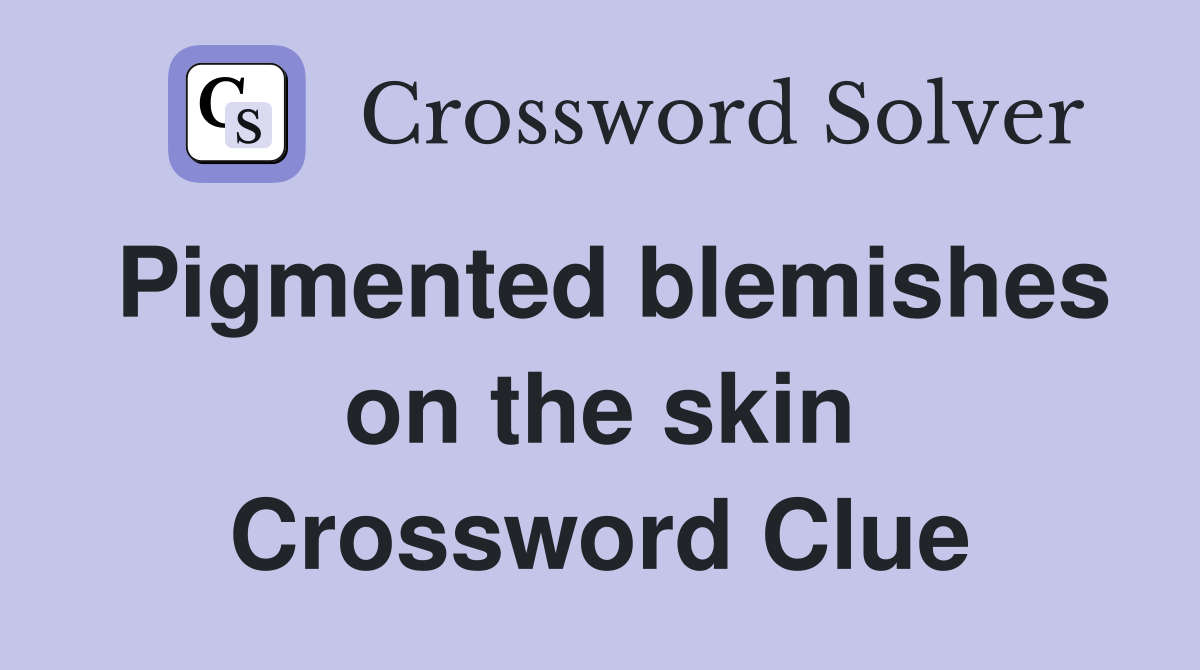 skin blemishes crossword clue 5 letters